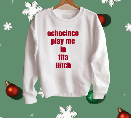 Ochocinco Play Me In Fifa Bitch Shirt