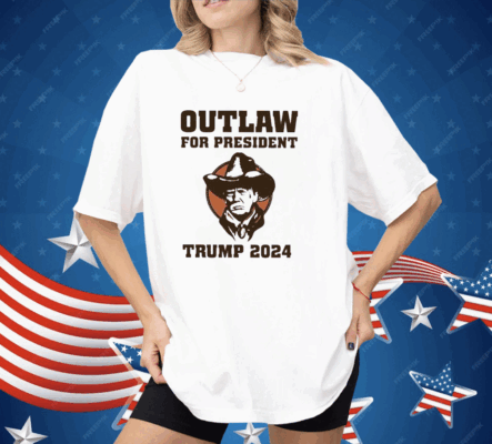 Outlaw For President Trump 2024 Shirt