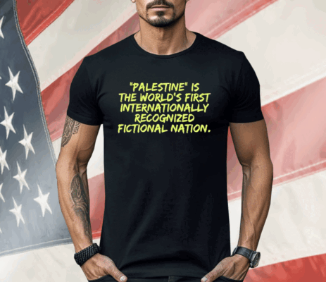Palestine Is The World’s First International Recognized Fictional Nation Shirt