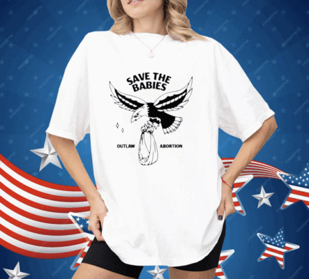 Save The Babies Outlaw Abortion Shirt