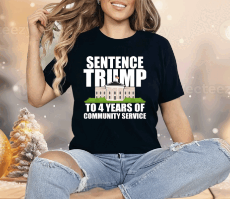 Sentence Trump To 4 Years Of Community Service Pro Trump Shirt
