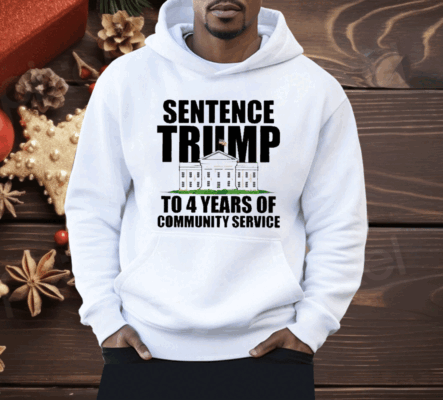 Sentence Trump To 4 Years Of Community Service White House Shirt