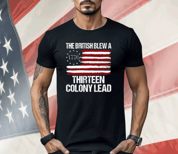 The British Blew A Thirteen Colony Lead 1776 Shirt