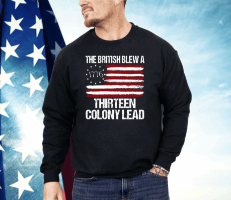 The British Blew A Thirteen Colony Lead 1776 Shirt