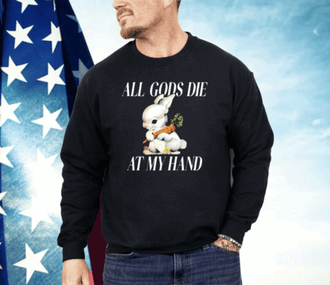 The Bunny All Gods Die At My Hand Shirt