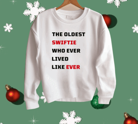 The Oldest Swiftie Who Ever Lived Like Ever Shirt