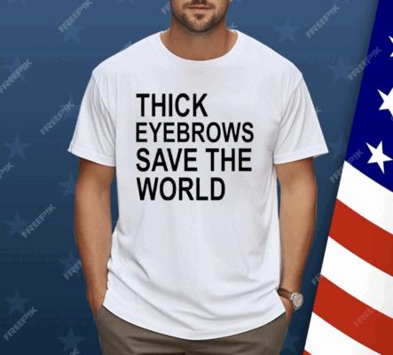 Thick Eyebrows Save The World Shirt