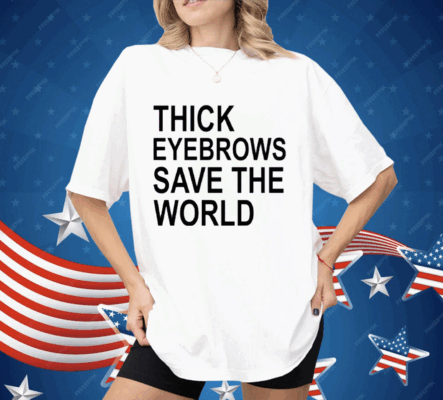 Thick Eyebrows Save The World Shirt