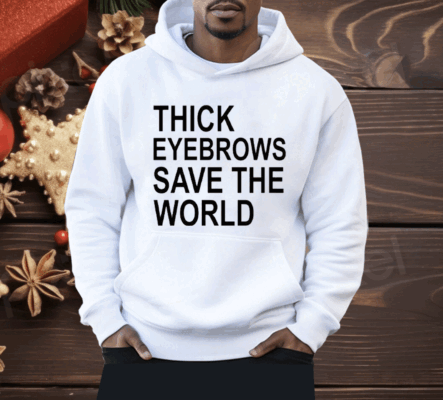 Thick Eyebrows Save The World Shirt