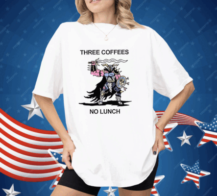 Three Coffees No Lunch Shirt