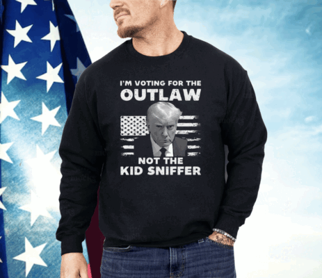 Trump 2024 I’m Voting For The Outlaw Not The Kid Sniffer Shirt