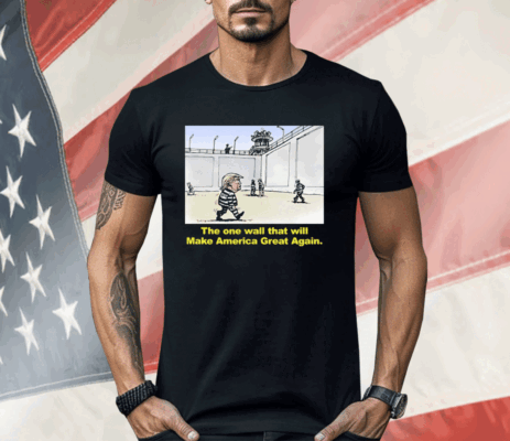Trump The One Wall That Will Make America Great Again Shirt