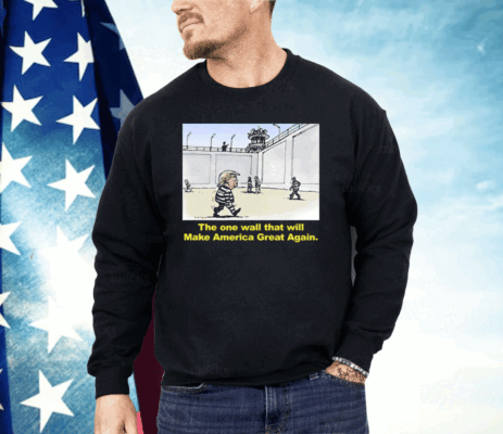 Trump The One Wall That Will Make America Great Again Shirt