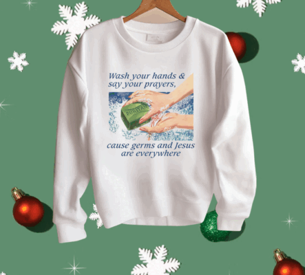 Wash Your Hands & Say Your Prayers Cause Germs And Jesus Are Everywhere Shirt