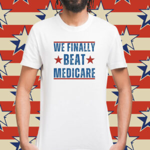 We Finally Beat Medicare Biden Shirt