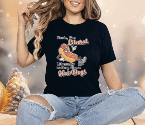Yeah I’m Liberal Liberally Eating These Hot Dogs Shirt