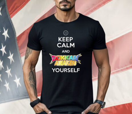 Keep Calm And Dokkan Awaken Yourself Shirt