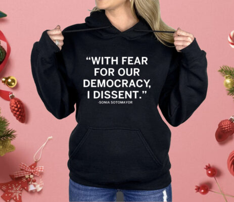 With Fear For Our Democracy I Dissent Sonia Sotomayor Shirt