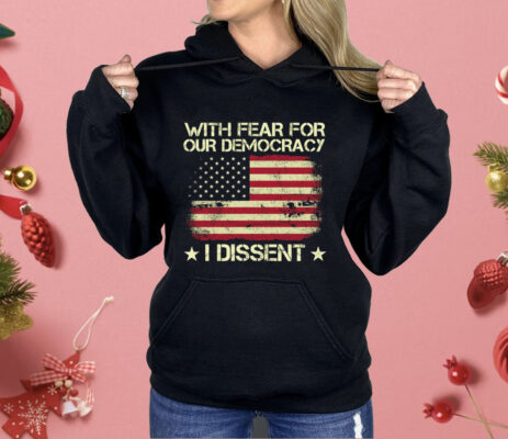 With Fear For Our Democracy I Dissent Usa Flag Shirt