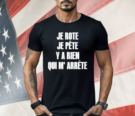 Je Rote Je Pete Y A Rien Qui M’ Arrete Shirt