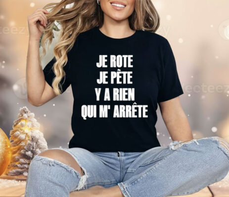 Je Rote Je Pete Y A Rien Qui M’ Arrete Shirt