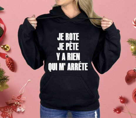 Je Rote Je Pete Y A Rien Qui M’ Arrete Shirt