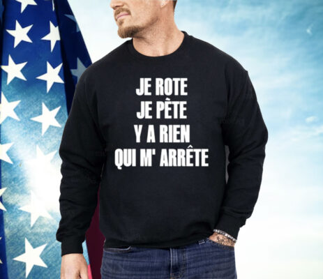 Je Rote Je Pete Y A Rien Qui M’ Arrete Shirt