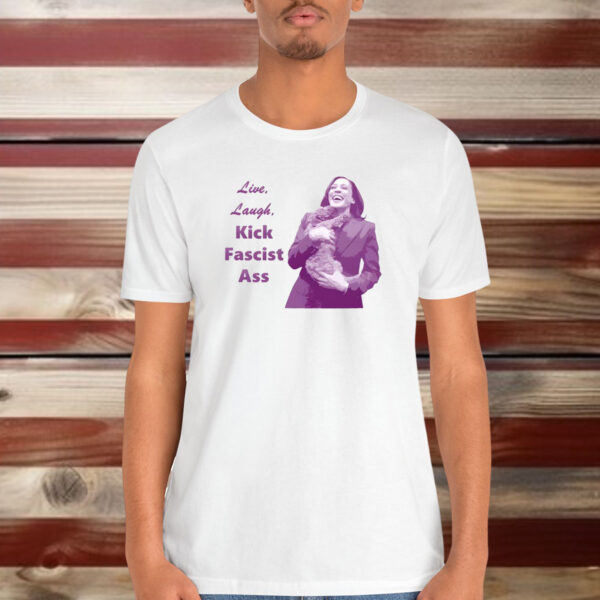 Kamala Harris Live Laugh Kick Fascist Ass Shirt