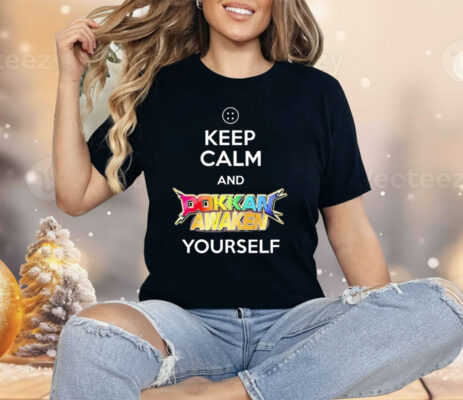 Keep Calm And Dokkan Awaken Yourself Shirt