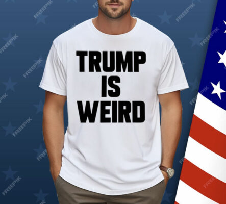 Trump Is Weird ShirtaaTrump Is Weird Shirt