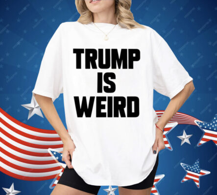 Trump Is Weird ShirtaaTrump Is Weird Shirt