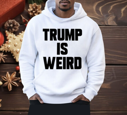 Trump Is Weird ShirtaaTrump Is Weird Shirt