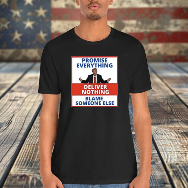 Trump Promise Everything Deliver Nothing Blame Someone Else Shirt