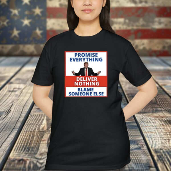 Trump Promise Everything Deliver Nothing Blame Someone Else Shirt