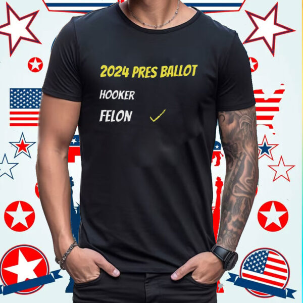 2024 Pres Ballot Hooker Felon Shirt