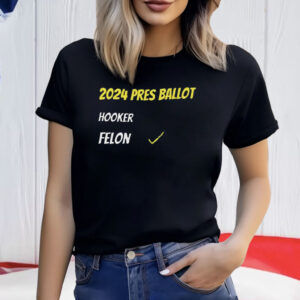 2024 Pres Ballot Hooker Felon Shirt