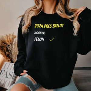 2024 Pres Ballot Hooker Felon Shirt