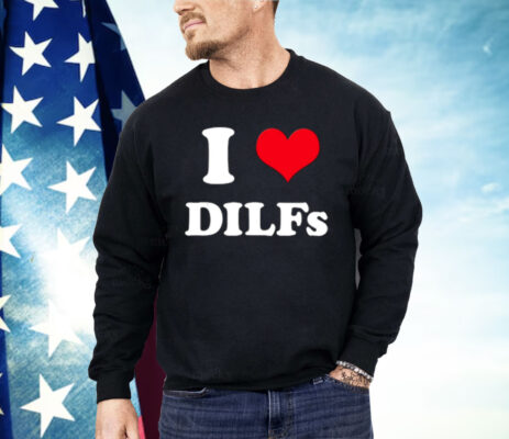 I Love Dilfs Shirt