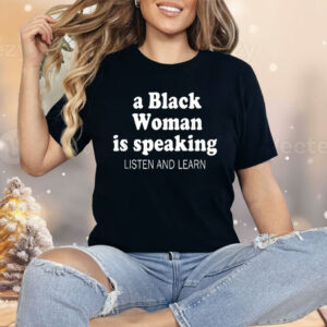 A Black Woman Is Speaking Listen And Learn Lady Shirt