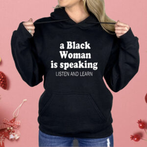 A Black Woman Is Speaking Listen And Learn Lady Shirt