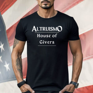 Altruismo House Of Givers Shirt