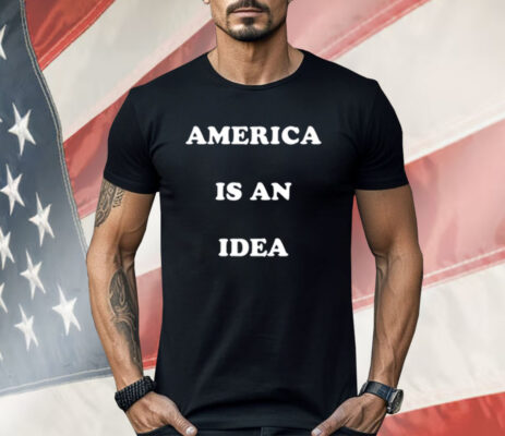 America Is An Idea Shirt