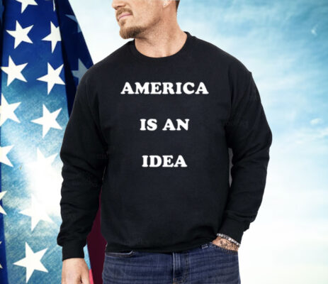 America Is An Idea Shirt