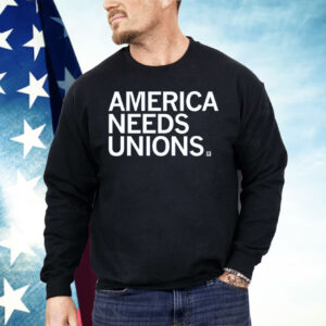 America Needs Unions Shirt