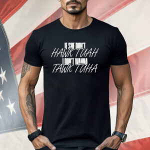 Anthony Edward If She Doesn’t Hawk Tuah I Don’t Wanna Tawk Tuha Shirt