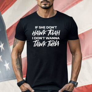 Anthony Edward If She Doesnt Hawk Tuah I Dont Wanna Tawk Tuha Shirt