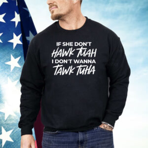 Anthony Edward If She Doesnt Hawk Tuah I Dont Wanna Tawk Tuha Shirt