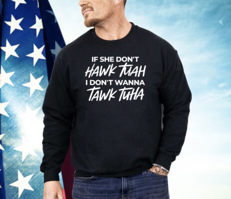 Anthony Edward If She Doesnt Hawk Tuah I Dont Wanna Tawk Tuha Shirt