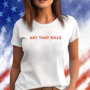 Art That Kills Shirt