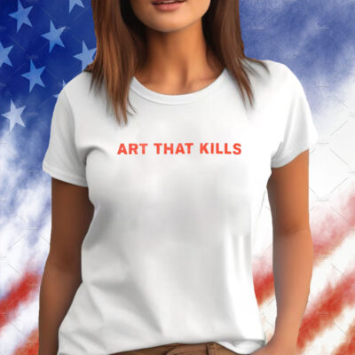 Art That Kills Shirt